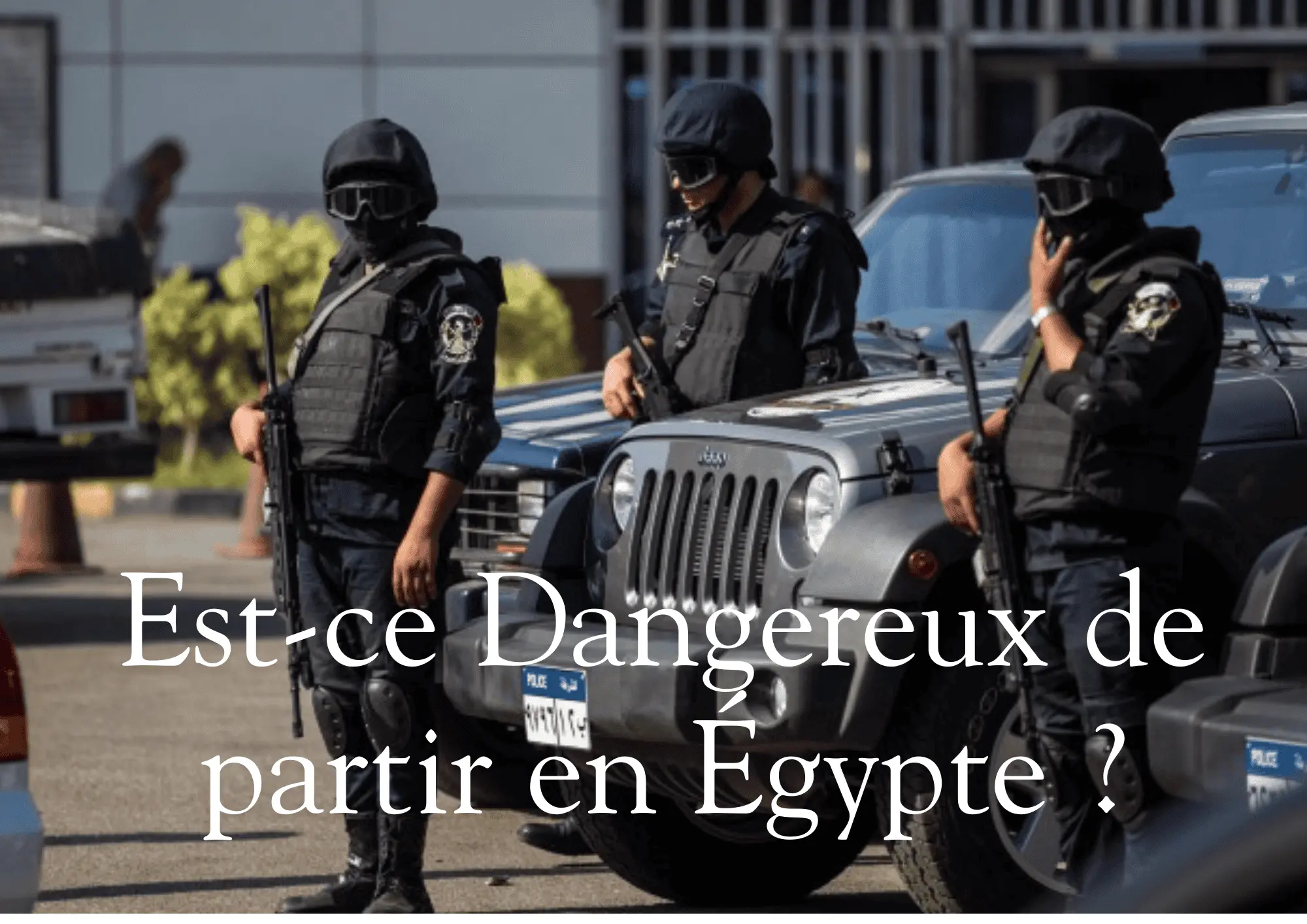 Voyage Égypte Danger Est-ce dangereux de partir en égypte en ce moment